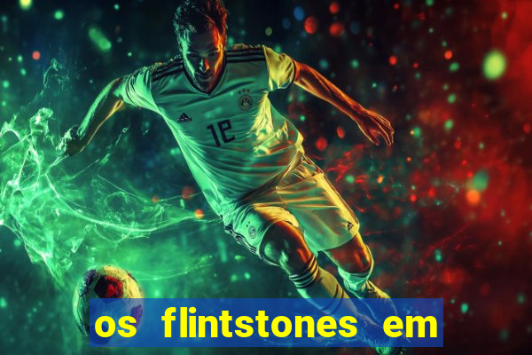 os flintstones em viva rock vegas filme completo dublado